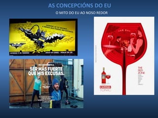 AS CONCEPCIÓNS DO EU
O MITO DO EU AO NOSO REDOR
 
