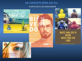 AS CONCEPCIÓNS DO EU
O MITO DO EU AO NOSO REDOR
 