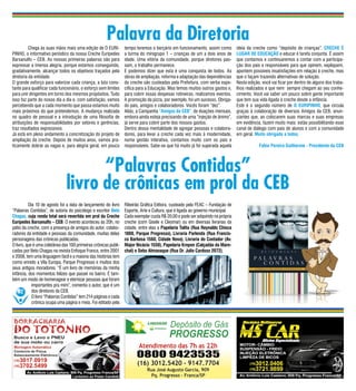 Palavra da Diretoria
          Chega às suas mãos mais uma edição de O EURI-          tempo teremos o berçário em funcionamento, assim como          ideia da creche como “depósito de crianças”. CRECHE É
PINHO, o informativo periódico da nossa Creche Eurípedes         a turma do minigrupo 1 – crianças de um a dois anos de         LUGAR DE EDUCAÇÃO e educar é tarefa conjunta. É assim
Barsanulfo – CEB. As nossas primeiras palavras são para          idade. Uma vitória da comunidade, porque diretores pas-        que contamos e continuaremos a contar com a participa-
expressar a imensa alegria, porque estamos conseguindo,          sam, o trabalho permanece.                                     ção dos pais e responsáveis para que opinem, expliquem,
gradativamente, alcançar todos os objetivos traçados pela        E podemos dizer que esta é uma conquista de todos. As          apontem possíveis insatisfações em relação à creche, mas
diretoria da entidade.                                           obras de ampliação, reforma e adaptação das dependências       que o façam trazendo alternativas de solução.
O grande esforço para valorizar cada criança, a luta cons-       da creche são custeadas pela Prefeitura, com verba espe-       Nesta edição, você vai ficar por dentro de alguns dos traba-
tante para qualificar cada funcionário, o esforço sem limites    cífica para a Educação. Mas temos muitos outros gastos e,      lhos realizados e que nem sempre chegam ao seu conhe-
para unir dirigentes em torno dos mesmos propósitos. Tudo        para cobrir essas despesas rotineiras, realizamos eventos.     cimento. Você vai saber um pouco sobre gente importante
isso faz parte do nosso dia a dia e, com satisfação, vamos       A promoção da pizza, por exemplo, foi um sucesso. Obriga-      que tem sua vida ligada à creche desde a infância.
percebendo que a cada momento que passa estamos muito            do pais, amigos e colaboradores. Vocês foram “dez”.            Este é o segundo número de O EURIPINHO, que circula
mais próximos do que pretendemos. A mudança realizada            Aliás, a Campanha “Amigos da CEB”, de doações mensais,         graças à colaboração de diversos Amigos da CEB, anun-
no quadro de pessoal e a introdução de uma filosofia de          embora ainda esteja precisando de uma “injeção de ânimo”,      ciantes que, ao colocarem suas marcas e suas empresas
atribuições de responsabilidades por setores e gerências,        já serve para cobrir parte dos nossos gastos.                  em evidência, fazem muito mais: estão possibilitando esse
traz resultados expressivos.                                     Dentro dessa mentalidade de agregar pessoas e colabora-        canal de diálogo com pais de alunos e com a comunidade
Já está em pleno andamento a concretização do projeto de         dores, para levar a creche cada vez mais à modernidade,        em geral. Muito obrigado a todos.
ampliação da creche. Depois de muitos anos, vamos pra-           numa gestão interativa, contamos muito com os pais e
ticamente dobrar as vagas e, para alegria geral, em pouco        responsáveis. Sabe-se que há muito já foi superada aquela                  Fabio Pereira Guilherme - Presidente da CEB




                                     “Palavras Contidas”
                               livro de crônicas em prol da CEB
	         Dia 10 de agosto foi a data de lançamento do livro     Ribeirão Gráfica Editora, custeado pela FEAC – Fundação de
“Palavras Contidas”, de autoria do psicólogo e escritor Beto     Esporte, Arte e Cultura, que é ligada ao governo municipal.
Chagas, cuja renda total será revertida em prol da Creche        Cada exemplar custa R$ 20,00 e pode ser adquirido na própria
Eurípedes Barsanulfo – CEB. O evento aconteceu às 20h, no        creche (com Gisele e Cleomar) ou em diversas livrarias da
pátio da creche, com a presença de amigos do autor, colabo-      cidade, entre elas a Papelaria Talita (Rua Reynaldo Chioca
radores da entidade e pessoas da comunidade, muitas delas        1808, Parque Progresso), Livraria Parlenda (Rua Francis-
personagens das crônicas publicadas.                             co Barbosa 1560, Cidade Nova), Livraria do Contador (Av.
O livro, que é uma coletânea das 100 primeiras crônicas publi-   Major Nicácio 1550), Papelaria Krepon (Calçadão da Mare-
cadas por Beto Chagas na revista Enfoque Franca, entre 2001      chal) e Sebo Almanaque (Rua Dr. Julio Cardoso 2072).
e 2008, tem uma linguagem fácil e a maioria das histórias tem
como enredo a Vila Europa, Parque Progresso e muitos dos
seus antigos moradores. “É um livro de memórias da minha
infância, dos momentos felizes que passei no bairro. É tam-
bém um modo de homenagear e eternizar pessoas que foram
            importantes pra mim”, comenta o autor, que é um
    02 dos diretores da CEB.
            O livro “Palavras Contidas” tem 214 páginas e cada
            crônica ocupa uma página e meia. Foi editado pela
 