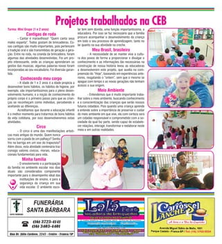 Turma: Mini Grupo (1 e 2 anos)
                                      Projetos trabalhados na CEB
                                                      lar tem sem dúvida, uma função importantíssima, a
                Cantigas de roda                      educadora. Por isso se faz necessário que a família
	       - Cantar é maravilhoso! “Quem canta seus procure acompanhar o desenvolvimento da criança
males espanta”. Todos gostam de brincadeiras. Es- em todo o seu processo de aprendizagem, tanto no
sas cantigas são muito importantes, pois pertencem lar quanto na sua atividade na creche.
à tradição oral e são transmitidas de geração a gera-              Meu Brasil, brasileiro
ção. Entre na roda, na ciranda da brincadeira, foram 	         - A necessidade de se manter viva a cultu-
algumas das atividades desenvolvidas. Foi um pro- ra dos povos de forma a proporcionar e divulgar o
jeto interessante, onde as crianças aprenderam os conhecimento e as informações tão necessárias na
gestos das musicas, algumas palavras novas foram construção de nossa história levou as educadoras
incorporadas ao seu vocabulário. Foi diversão garan- a desenvolverem este projeto, que auxilia na com-
tida.                                                 preensão do “Hoje”, baseando em experiências ante-
           Conhecendo meu corpo                       riores, resgatando o “ontem”, sem que o mesmo se
	       - A idade de 1 e 2 anos é a idade propícia a apague com tempo e as novas gerações não tenham
desenvolver bons hábitos, os hábitos de higiene, por acesso a sua origem.
exemplo, são importantíssimos para o pleno desen-                    Meio Ambiente
volvimento humano; e a noção de conhecimento do    	       - Entendemos que é muito importante traba-
próprio corpo é o primeiro passo para que as crian-lhar sobre o meio ambiente, buscando conhecimento
ças se reconheçam como indivíduo, percebendo e     e a conscientização das crianças que serão nossos
aceitando as diferenças.                           futuros cidadãos. Pois quando uma criança aprende
	       Acreditamos que durante a educação infantile entende sobre a importância de preservar e cuidar
é o melhor momento para tratarmos de bons hábitos  do meio ambiente em que vive, ela com certeza será
da vida cotidiana, por isso desenvolveremos estas  um cidadão responsável e comprometido com a so-
atividades.                                        ciedade da qual faz parte, sendo capaz de estabele-
                       Circo                       cer relações, interagir, transformar e reelaborar neste
	       - O circo é uma das manifestações artísti- meio e em outras realidades.
cas mais antigas do mundo. Quem nunca
sorriu com a piada de um palhaço? Sentiu
frio na barriga em um voo do trapezista?
Além disso, esta atividade centenária traz
consigo valores cívicos, morais, educa-
cionais fundamentais para vida.
           Minha família
	      - O envolvimento e a participação
da família no ambiente escolar nos dias
atuais são considerados componente
importante para o desempenho ideal das
          instituições de ensino, e para a
   04 segurança da criança em sua
          vida escolar. O ambiente esco-
 