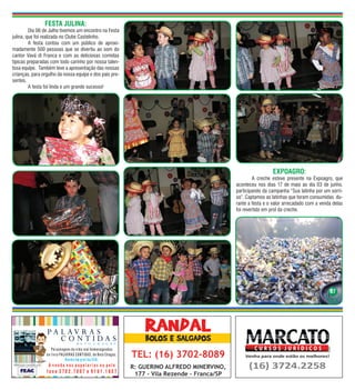 FESTA JULINA:
	        Dia 06 de Julho tivemos um encontro na Festa
julina, que foi realizada no Clube Castelinho.
	        A festa contou com um público de aproxi-
madamente 500 pessoas que se divertiu ao som do
cantor Vavá di Franca e com as deliciosas comidas
típicas preparadas com todo carinho por nossa talen-
tosa equipe. Também teve a apresentação das nossas
crianças, para orgulho da nossa equipe e dos pais pre-
sentes.
	        A festa foi linda e um grande sucesso!




                                                                          EXPOAGRO:
                                                         	        A creche esteve presente na Expoagro, que
                                                         aconteceu nos dias 17 de maio ao dia 03 de junho,
                                                         participando da campanha “Sua latinha por um sorri-
                                                         so”. Captamos as latinhas que foram consumidas du-
                                                         rante a festa e o valor arrecadado com a venda delas
                                                         foi revertido em prol da creche.




                                                                                                      07
 