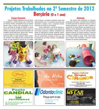 Projetos Trabalhados no 2º Semestre de 2012
                 Berçário (0 a 1 ano)
               Corpo Humano                                                                                                                    Animais
	        Durante o trabalho realizado na turma do Berçá-     curto de tempo e as histórias contribuem muito neste       	       Este projeto visou estabelecer os interesses
rio, percebemos o grande interesse que os bebês têm          desenvolvimento. Ela é um excelente instrumento para       expressados pelo grupo. A princípio foram trabalhados
por histórias infantis, principalmente das que tenham        desenvolver a audição, a fala e a expressão corporal,      os animais que foram do interesse do grupo, como os
animais, lobos e bruxas como personagens. Em to-             representa uma fonte rica em estímulos.                    animais domésticos. A partir daí, todo o trabalho se
dos os momentos de narração de histórias os alunos           	        Assim, justificamos a escolha da literatura in-   encaminhou em várias direções, que despertou as ha-
sentam-se em forma de rodinha no tapete e ouvem as           fantil como tema de nosso projeto, sendo explorada de      bilidades a serem trabalhadas. Juntamente aos tópicos
histórias com atenção, demonstrando curiosidade e um         forma lúdica, prazerosa e divertida. Acreditamos que       direcionados a fábulas, na área de Literatura Infantil,
verdadeiro fascínio pelos livros, querem tocar, manuse-      através da exploração de histórias, podemos contem-        estiveram presente. As crianças invadiram o mundo da
ar, olhar as gravuras e imitar os personagens.               plar todas as formas de expressão, integrando diversas     fantasia e das questões morais encontradas nas diver-
Nesta faixa etária, os bebês adquirem muitas conquis-        áreas do conhecimento, tornando-as mais ricas, além        sas fábulas contadas ao grupo. Assim, cabe lembrar
tas: caminhar, correr, balbuciar, falar as primeiras pala-   de proporcionar aos bebês vivências e possibilidades       que os valores foram discutidos e estiveram sempre
vrinhas, ter mais autonomia, tudo isso em um espaço          muito maiores.                                             presentes nos assuntos predominantes.




    02




                         Sheila Modas
                Rua Hercilio Batista de Avelar, 1380
                   FONE (16) 3701-7732                                                                                             Rua Simão Caleiro, 1732 - Centro - Franca/SP
                                                                                                                                              (16) 3402.1251
                                                                                                                               www.contadoresdehistoriasgrupociranda.blogspot.com
                                                                                                                                         cirandagrupo@hotmail.com.br
 