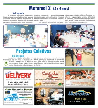Maternal 2                             (3 a 4 anos)
                Astronomia
	        Há um século, mal tínhamos ideia da exis-    templamos a astronomia e a sua contribuição para a    nidade para os cidadãos do Planeta Terra de se en-
tência de nossa própria Galáxia e hoje sabemos        sociedade e para a cultura, estimulando o interesse   volverem e engajarem pelos caminhos da Ciência e
que existem centenas de bilhões delas no limite de    em nível mundial, não só na Astronomia, como tam-     da Astronomia, cultivando o entusiasmo pela desco-
visibilidade do universo, revelando sua desabalada    bém na Ciência.                                       berta pessoal, o prazer de partilhar conhecimentos
carreira em todas as direções. Neste projeto con-     	      Esse projeto foi antes de tudo, uma oportu-    sobre o Universo e o nosso lugar nele.




                       Projetos Coletivos
                Dia dos pais
	      Trabalhamos músicas e histórias re-            cantar, contar e recontar, memorizar, imitar,
ferentes ao Dia dos Pais. As músicas ale-             enfim, participar ativamente de atividades
         graram e embalaram, as histórias             que, com certeza, proporcionaram muita
   06 encantaram e deram asas a imagi-                aprendizagem e principalmente muito prazer
         nação. Nesse caso, pudemos ouvir,            e alegria.




    GUIA PRÁTICO DE ENTREGAS EM DOMICÍLIO DE FRANCA


        Fone: (16) 9167.5542
       www.frandelivery.com.br
 