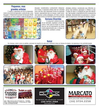 Pequenos, mas
                                                           educação, considerando-a conhecimento indispensá-            atividades artísticas, considerando seus diferentes as-
              grandes artistas                             vel à criança. A expressão artística deve ser concebida      pectos: fazer artísticos, apreciação e a reflexão; ou seja,
	       É notória a importância da Arte no desenvolvi-     como uma das mais importantes formas de expressão            a análise de obras e a produção por parte dos educan-
mento como forma de expressão e, acima de tudo, como       humana, especialmente para as crianças, sendo neces-         dos. Vale ressaltar a importância da Arte no processo da
linguagem. O Referencial Curricular da Educação Infantil   sário repensar a prática pedagógica, de modo a valorizar     identidade, desenvolvimento da autonomia e a necessi-
do Município de Franca enfatiza o papel da disciplina na   as diversas formas de expressão proporcionadas pelas         dade de proporcionar a formação do indivíduo integral.
                                                                              Semana Divertida
                                                                        	       A criança tem o direito de ser feliz,
                                                                        de ser valorizada, respeitada e amada. Ela
                                                                        passa a maior parte do tempo na creche,
                                                                        que por sua vez desempenha sua função
                                                                        social proporcionando para a criança um
                                                                        ambiente feliz, acolhedor e amável.




                                                                                  Natal
	       As crianças, assim como os adultos, precisam do espirito de natal para manterem vivas as chamas da alegria, da esperança e da confraternização.




                                                                                                                                                                           07
 