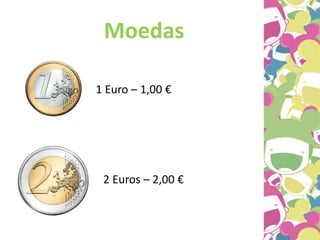 Moedas
1 Euro – 1,00 €
2 Euros – 2,00 €
 