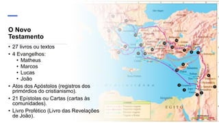 O Novo
Testamento
• 27 livros ou textos
• 4 Evangelhos:
• Matheus
• Marcos
• Lucas
• João
• Atos dos Apóstolos (registros dos
primórdios do cristianismo).
• 21 Epístolas ou Cartas (cartas às
comunidades).
• Livro Profético (Livro das Revelações
de João).
 