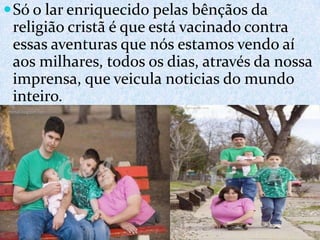 Só o larenriquecidopelasbênçãosdareligiãocristã é queestávacinado contra essasaventurasquenósestamosvendoaíaosmilhares, todososdias, atravésdanossaimprensa, queveiculanoticias do mundointeiro.