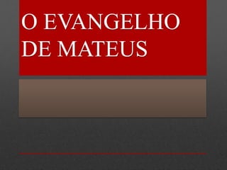 O EVANGELHO
DE MATEUS
 