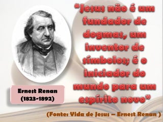 Ernest Renan
 (1823-1892)

        (Fonte: Vida de Jesus – Ernest Renan )
 