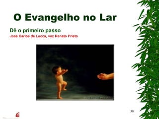 Dê o primeiro passo
José Carlos de Lucca, voz Renato Prieto
O Evangelho no Lar
30
 