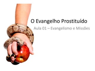 O Evangelho Prostituído
 Aula 01 – Evangelismo e Missões
 