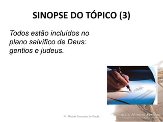 SINOPSE DO TÓPICO (3)
Pr. Moisés Sampaio de Paula 40
Todos estão incluídos no
plano salvífico de Deus:
gentios e judeus.
 