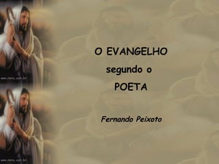 O EVANGELHO segundo o  POETA Fernando Peixoto 