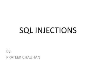 SQL INJECTIONS
By:
PRATEEK CHAUHAN
 
