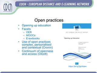 Open practices
• Opening up education
• Facets
– OER
– MOOCs
– E-textbooks
• Use of open practices
complex, personalised
and contextual (Cronin)
• Continuum of openness
and access (Olcott)
https://bit.ly/2gchbww
 