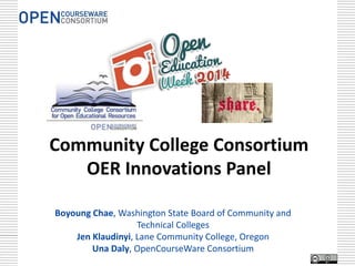 Community College Consortium
OER Innovations Panel
Boyoung Chae, Washington State Board of Community and
Technical Colleges
Jen Klaudinyi, Lane Community College, Oregon
Una Daly, OpenCourseWare Consortium
 
