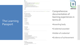 The Learning
Passport
Comprehensive
documentation of
learning experiences in
terms of:
•Awarding body
•Credential awarded
•Holder of credential
•Evidence of achievement
 