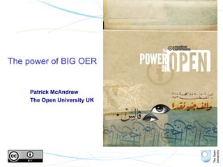 The power of BIG OER


     Patrick McAndrew
     The Open University UK
 
