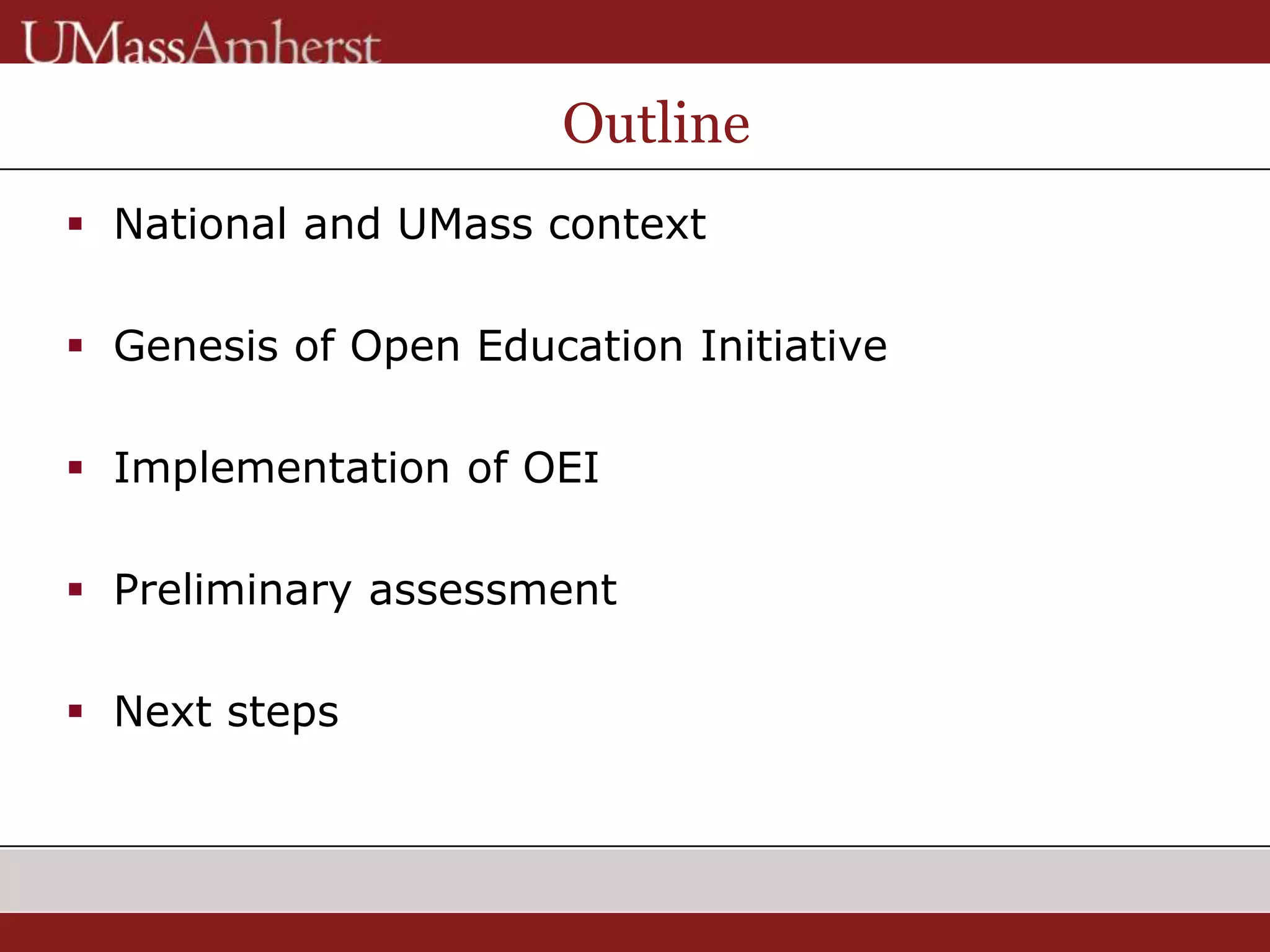 Outline
 National and UMass context
 Genesis of Open Education Initiative
 Implementation of OEI
 Preliminary assessment
 Next steps
 