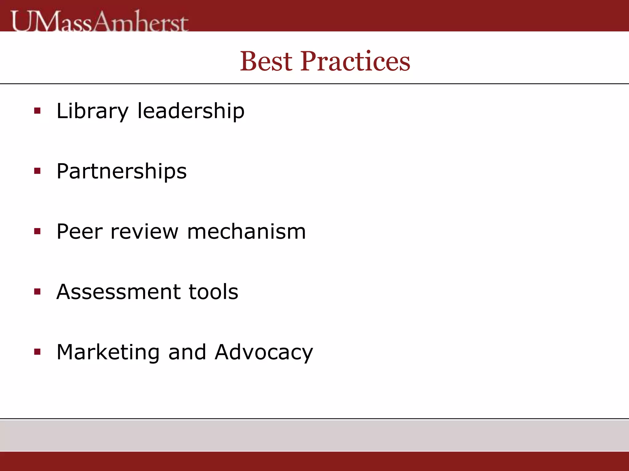 Best Practices
 Library leadership
 Partnerships
 Peer review mechanism
 Assessment tools
 Marketing and Advocacy
 