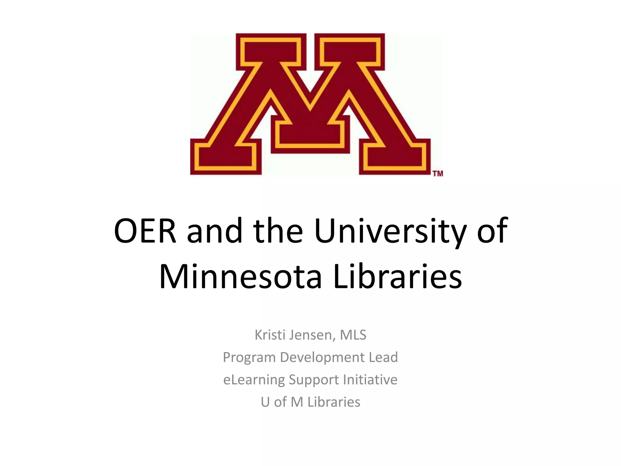 OER and the University of
Minnesota Libraries
Kristi Jensen, MLS
Program Development Lead
eLearning Support Initiative
U of M Libraries
 