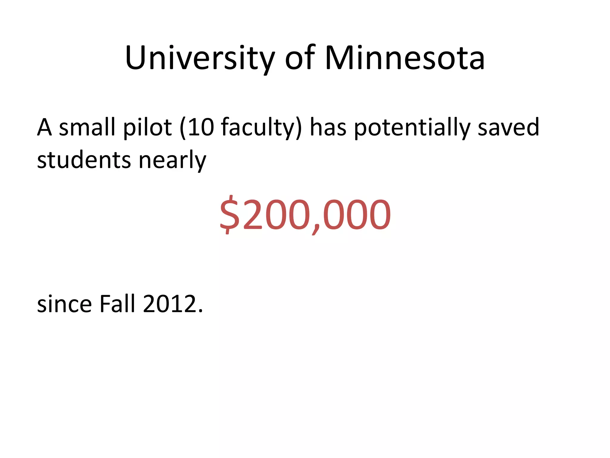 University of Minnesota
A small pilot (10 faculty) has potentially saved
students nearly
$200,000
since Fall 2012.
 