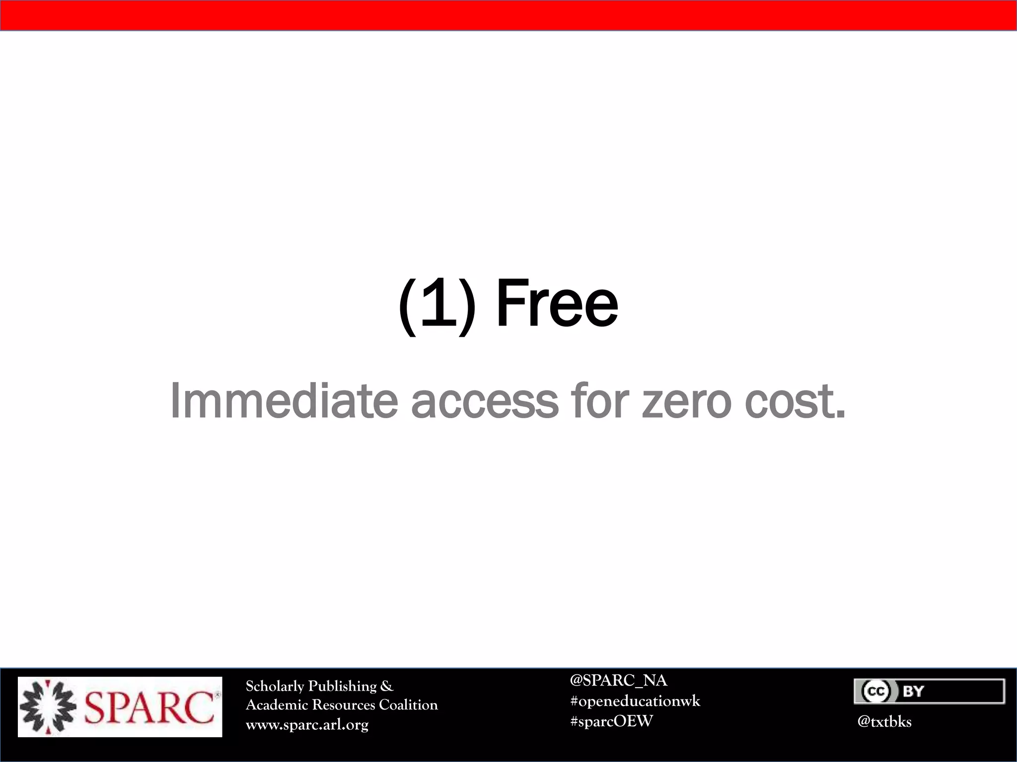 @txtbks
Scholarly Publishing &
Academic Resources Coalition
www.sparc.arl.org
@SPARC_NA
#openeducationwk
#sparcOEW
(1) Free
Immediate access for zero cost.
 