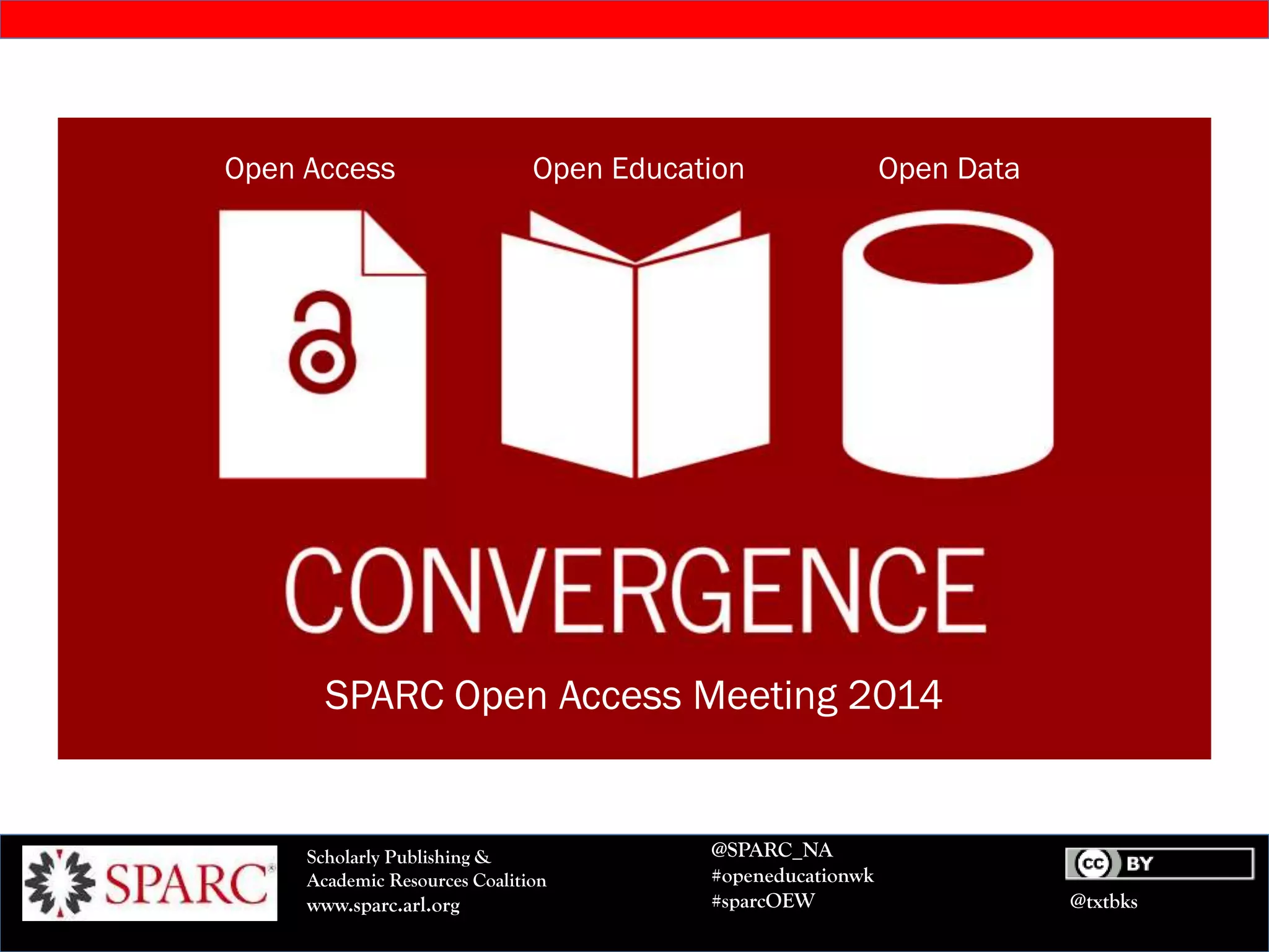 @txtbks
Scholarly Publishing &
Academic Resources Coalition
www.sparc.arl.org
@SPARC_NA
#openeducationwk
#sparcOEW
Open Access Open Education Open Data
SPARC Open Access Meeting 2014
 
