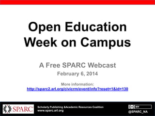 Open Education
Week on Campus
A Free SPARC Webcast
February 6, 2014
More information:
http://sparc2.arl.org/civicrm/event/info?reset=1&id=130

Scholarly Publishing &Academic Resources Coalition

www.sparc.arl.org

@SPARC_NA

 