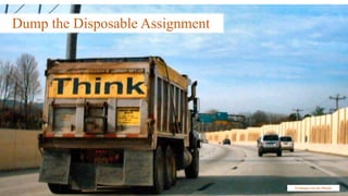 Dump the Disposable Assignment
Freeimages.com (Joe Zlomek)
 