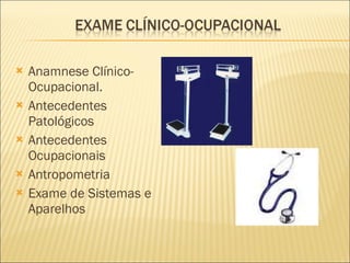 Anamnese Clínico-Ocupacional. Antecedentes Patológicos Antecedentes Ocupacionais Antropometria Exame de Sistemas e Aparelhos 