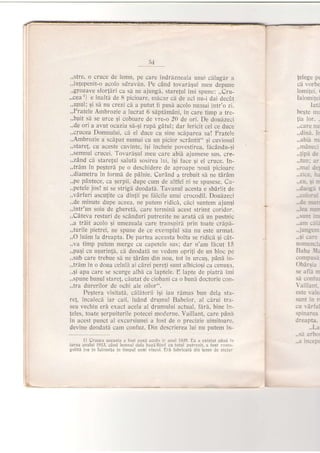 o4
,,stre, o cruce de lemn, pe care indrizneala unui cilugir a
,,inlepenilo acolo sdravdn. Pe cdnd tovarasul meu depune
,.grozave sfor[eri ca sa ne ajunga. stare{ul imi spune: .,Cru-
,,cea') e inalti de 8 picioare, micar ci de aci nu-i dai decdt
,,ulult $i sd nu crezi cI a putut fi pusd acolo numai intr,o zi.
,,Fratele Ambrozie a lucrat 6 sdptimdni, in care timp a tre-
..buit sa se urce 5i coboare de vre-o 20 de ori. De dbuaze;i
,,de ori a avut ocazia s5-9i rupi gAtul; dar fericit cel ce duce
,,cfucea Dornnului, ch el duce cu sine sciparea sa! Fratele
,,Ambrozie a scdpat numai cu un picior sciantit" 5i cuviosul
,,stare{, cu aceste cuvinte, igi incheie povestirea, fdcAndu-5i
,.semnul crucei. Tovardgul meu care abid ajunsese sus, cre-
,,zAnd c5, starelul salutii sosirea lui, isi face si el cruce. In-
,,trim in pe$terd pe o deschidere de aproape roui picioare
,,diametru in f ormd de pdlnie. CurAnd a trebuit sd ne tariim
,,pe pdntece, ca gerpii, dupe cum de altfel ni se spusese. ea-
,,petele jos! ni se strigl deodatd. Tavanul acesta e sbdrlit de
,,vAriuri ascutite ca din{ii pe filcile unui crocodil. Doudzeci
,,de minute dupe aceea, ne putom ridici, cdci suntem ajunqi
,,intr'un soiu de ghereii, care termini acest stri,mt coridor.
,,CAteva resturi de scdnduri putrezite ne aratd cd un pustnic
,,a trdit acolo qi umezeala care transpire prin toate crdpi-
,,turile pietrei, ne spune de ce exemplul siu nu este urmat,
,,O lulm la dreapta. De partea aceasta bolta se ridicd 5i cdt-
,,va timp putem merge cu capetele sus; dar n'am fdcut 15
,,pagi cu ugurin{d, eA deodati ne vedem opriti de un bloc pe
,,sutr care,trebue sI ne tdrdm'din nou, tot in urcuE, pAn[ in-
,,trhm in o doua celuli ai cirei pere{i sunt albiciogi ca cenus?,
,,gi apa care se scurge albd ca laptele. E lapte de piatrd imi
,,spune bunul staret, cdutat de ciobani ca o buni doctorie con-
,,tra durerilor de ochi ale oilor".
Pegtera visitatd, cdldtorii igi iau rimas bun dela st:r-
re{, incalecd iar caii, ludnd drumul Babelor. al clrui ira-
seu vechiu erir exact acela al drumului actual, fIrI, bine in-
{eles, toate gerpuiturile potecei moderne. Vaillant, care pAni
in acest punct al excursiunei a fost de o precizie uimitoare,
devine deodat[ cam confuz. Din descrierea lui nu putem irr-
1) Crucea aceasta a fost pusl acolo ir anul 1835. Ea a exisiat palla jt
iarna anul,ui 1913, cand lemnrl dela bazliiind cu totul putrezit, ir fost rosto-
goiiti jos ln Ialomita in tilnpul unui viscol. Eri iabricati'! din len1r de stejar
Jelege pr
cd vorbe
lomilei. t
Ialomilei
tarz
begte mr
tia Ior. .
,,care nu
,,dina. I:
,,abid m;
,,minc:.
..tun: :1:
..ma: ii::
..zi;r.::.
..eu. s: ::
..dacE::
..de m:r
..lea nun
..sunr;in
..jungen:
..5i care
nomenc.:
Baba -1:
compusa
Obdr5ia
se aili rt
sa coniu,
Yaillanr.
este -alei
Sunt in I,
cu ldriul
spinarea
{l rea pta.
..La
..sa arbol
..a incepl
 