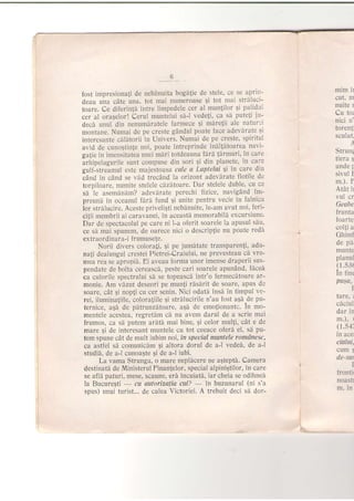 fost impresionali de nebinuita bogi{ie de stele, ce se aprirr-
tleau una cate una, tot mai numeroase 5i tot mai strilucl-
toare. Ce diferinti intre limpodele cer al mun{ilor 9i paliditi
cer al oragelor! Cerul muntelui siiJ vedeli, ca si puteli iu-
deci unul din nenumiratele farmece 9i mirelii ale natur':t
montane. Numai de pe creste gAndul poate iace adevhrate 5i
interesante cildtorii in Univers' Numai de pe creste, spiritul
avid de cunogtinte noi, poaie intreprinde inil{htoarea navi-
gajie in imensitatea unei miri totdeauna fdri Jdrmuri, in care
arhipelagurile sunt compuse din sori 5i din planete, in cai'e
gulf-streimul este majestoasa cale a Laptelui Ei in care din
cAnd in cAnd se vdd trecAnd la orizont adevirate flotile de
toroiloare. numite stelele cdz[toare. Dar stelele duble, cu ce
s"l le aseminirm? adevirate perechi fizice, navigAnd im-
preuni in oceanul firi fund 9i unite pentru vecie in falnica
lor strilucire. Aceste priveligti nebiinuite, le-am avut noi, terj-
citii membrii ai caravanei. in aceasti memorabili excursiune.
Dar de spectacolul pe care ni l-a oferit soarele la apusul siLt,
ce si mai spunem, de oarece nici o descriplie nu poate redil
extraordinara-i f rumusele.
Norii divers colorafi,5i pe jumitate transparenJi, adu-
naJi dealungul crestei Pietrei-Craiului, ne prevesteau ci vre-
mea rea se aprooii. Ei aveau forma unor imense draperii sus-
pendate de bolta cereasci, peste cari soarele apunAnd, ficea
ca culorile spectrului sd se topeascb- intr'o fermecdtoare ar-
monie. Am viizut deseori pe munJi rdshrit de soare, apus d'e
soare, cat gi nop{i cu,cer senin. Nici odatd insi in timpul ve-
rei, iluminaliile, coloraJiile qi strilucirile n'au fost agd de pu-
ternice, a5i de p.ltrunzdtoare, agi de emotionantc. ln mo'
mentele acestea, regret[m cd nu avem darul de a scrie mei
frumos, ca si putem ariiti mai bine, $i celor mulJi, cdt e de
mare 9i de interesant muntele cu tot ceeace oferi el, sd pu-
tem spune cdt de mult iubim noi, tn special muntele romAnesc,
ca astfel sd comunicim 5i altora dorul de a-l vedeA, de a-l
studia. de a-l cunoaSte 9i de a-l iubi.
La vama Strunga, o mare nepli,cere ne agtepta. Camera
destinatd de Ministerul Finan{elor, special alpinigtilor, in care
se afld paturi, mese, scaune, eri incuiat[, iar cheia se odihnei
la Bucure5ti
-
cu autoriza{ia cui?
-
in buzunarul (ni s'a
snus) unui turist... de calea Victoriei. A trebuit deci si dor-
mlm ll
cut, m
nulte 1
Cu toi
nici n'
torenti
scula t,
.A
Strun5
trera s
unde tr
sivul I
m) F
AtAt ir
vul cr
Geabe
irunta
foarte
Ghirnt
de pa
munlc
planul
( 1.53(
ln tln€
pu50,
t
tare.:
ciciul
dar in
m.). I
(1.5{;
in ace
citthti,
cum s
ata - 5ll -.
I
iront:,
noast l
m. in
 