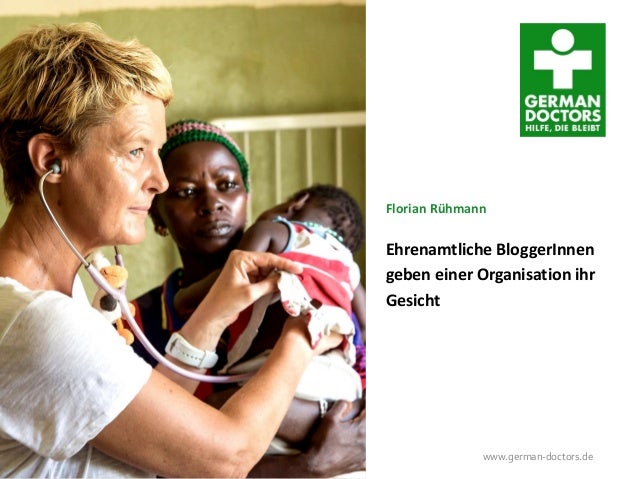Werkstattgespräch im BMZ, 24. Februar 2015 www.german-doctors.de
Florian Rühmann
Ehrenamtliche BloggerInnen
geben einer Or...