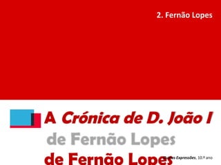 A Crónica de D. João I
2. Fernão Lopes
Outras Expressões, 10.º ano
 