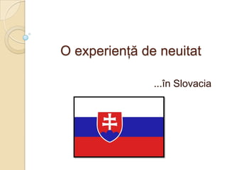 O experienţă de neuitat
...în Slovacia
 