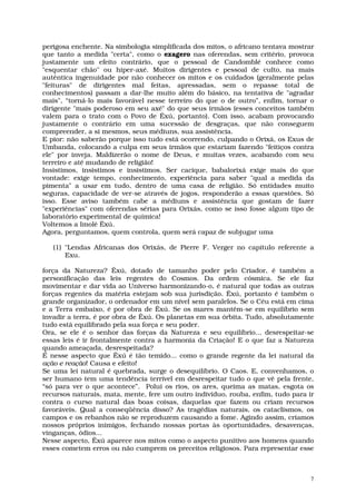 perigosa enchente. Na simbologia simplificada dos mitos, o africano tentava mostrar
que tanto a medida "certa", como o exagero nas oferendas, sem critério, provoca
justamente um efeito contrário, que o pessoal de Candomblé conhece como
"esquentar chão" ou hiper-axé. Muitos dirigentes e pessoal de culto, na mais
autêntica ingenuidade por não conhecer os mitos e os cuidados (geralmente pelas
"feituras" de dirigentes mal feitas, apressadas, sem o repasse total de
conhecimentos) passam a dar-lhe muito além do básico, na tentativa de "agradar
mais", “torná-lo mais favorável nesse terreiro do que o de outro”, enfim, tornar o
dirigente "mais poderoso em seu axé" do que seus irmãos (esses conceitos também
valem para o trato com o Povo de Êxú, portanto). Com isso, acabam provocando
justamente o contrário em uma sucessão de desgraças, que não conseguem
compreender, a si mesmos, seus médiuns, sua assistência.
E pior: não saberão porque isso tudo está ocorrendo, culpando o Orixá, os Exus de
Umbanda, colocando a culpa em seus irmãos que estariam fazendo "feitiços contra
ele" por inveja. Maldizerão o nome de Deus, e muitas vezes, acabando com seu
terreiro e até mudando de religião!
Insistimos, insistimos e insistimos. Ser cacique, babalorixá exige mais do que
vontade: exige tempo, conhecimento, experiência para saber "qual a medida da
pimenta" a usar em tudo, dentro de uma casa de religião. Só entidades muito
seguras, capacidade de ver-se através de jogos, responderão a essas questões. Só
isso. Esse aviso também cabe a médiuns e assistência que gostam de fazer
"experiências" com oferendas sérias para Orixás, como se isso fosse algum tipo de
laboratório experimental de química!
Voltemos a Imolê Êxú.
Agora, perguntamos, quem controla, quem será capaz de subjugar uma

   (1) "Lendas Africanas dos Orixás, de Pierre F. Verger no capítulo referente a
       Exu.

força da Natureza? Êxú, dotado de tamanho poder pelo Criador, é também a
personificação das leis regentes do Cosmos. Da ordem cósmica. Se ele faz
movimentar e dar vida ao Universo harmonizando-o, é natural que todas as outras
forças regentes da matéria estejam sob sua jurisdição. Êxú, portanto é também o
grande organizador, o ordenador em um nível sem paralelos. Se o Céu está em cima
e a Terra embaixo, é por obra de Êxú. Se os mares mantêm-se em equilíbrio sem
invadir a terra, é por obra de Êxú. Os planetas em sua órbita. Tudo, absolutamente
tudo está equilibrado pela sua força e seu poder.
Ora, se ele é o senhor das forças da Natureza e seu equilíbrio... desrespeitar-se
essas leis é ir frontalmente contra a harmonia da Criação! E o que faz a Natureza
quando ameaçada, desrespeitada?
É nesse aspecto que Êxú é tão temido... como o grande regente da lei natural da
ação e reação! Causa e efeito!
Se uma lei natural é quebrada, surge o desequilíbrio. O Caos. E, convenhamos, o
ser humano tem uma tendência terrível em desrespeitar tudo o que vê pela frente,
“só para ver o que acontece”. Polui os rios, os ares, queima as matas, esgota os
recursos naturais, mata, mente, fere um outro indivíduo, rouba, enfim, tudo para ir
contra o curso natural das boas coisas, daquelas que fazem ou criam recursos
favoráveis. Qual a conseqüência disso? As tragédias naturais, os cataclismos, os
campos e os rebanhos não se reproduzem causando a fome. Agindo assim, criamos
nossos próprios inimigos, fechando nossas portas às oportunidades, desavenças,
vinganças, ódios...
Nesse aspecto, Êxú aparece nos mitos como o aspecto punitivo aos homens quando
esses cometem erros ou não cumprem os preceitos religiosos. Para representar esse



                                                                                  7
 