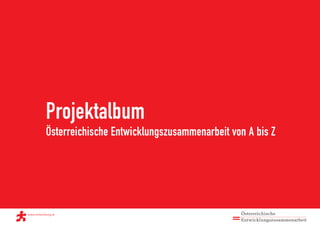 Projektalbum
Österreichische Entwicklungszusammenarbeit von A bis Z
 