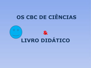 OS CBC DE CIÊNCIAS & LIVRO DIDÁTICO 