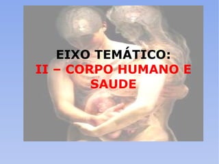 EIXO TEMÁTICO: II – CORPO HUMANO E SAUDE 