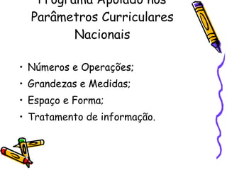 Programa Apoiado nos Parâmetros Curriculares Nacionais Números e Operações; Grandezas e Medidas; Espaço e Forma; Tratamento de informação. 