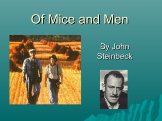 Of Mice and MenOf Mice and Men
By JohnBy John
SteinbeckSteinbeck
 