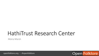 HathiTrust Research Center
Moira Marsh
openfolklore.org | @openfolklore
 