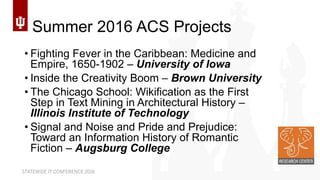 Summer 2016 ACS Projects
• Fighting Fever in the Caribbean: Medicine and
Empire, 1650-1902 – University of Iowa
• Inside t...