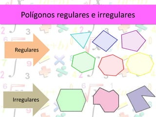 Polígonos regulares e irregulares
Regulares
Irregulares
 