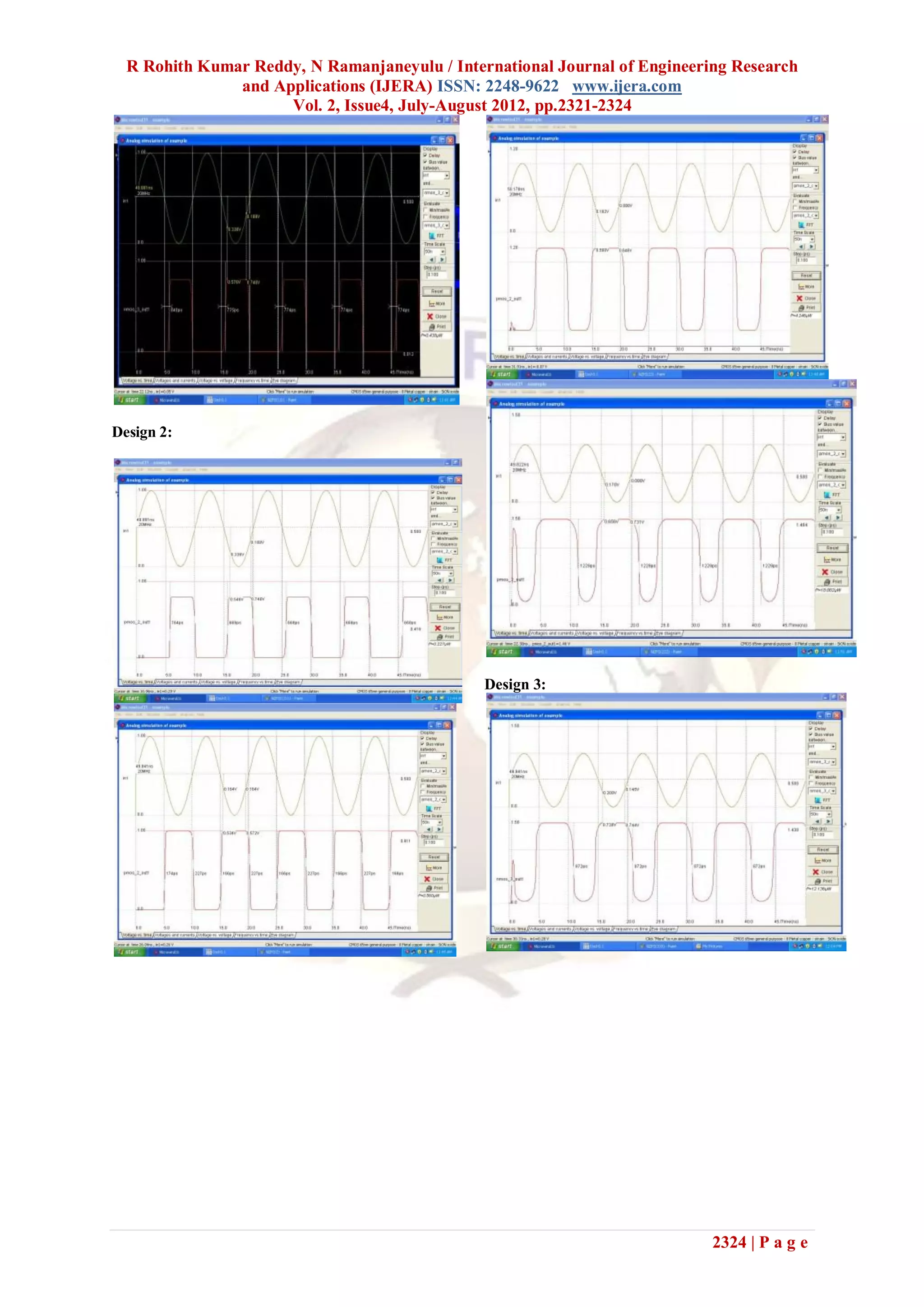 R Rohith Kumar Reddy, N Ramanjaneyulu / International Journal of Engineering Research
               and Applications (IJERA) ISSN: 2248-9622 www.ijera.com
                     Vol. 2, Issue4, July-August 2012, pp.2321-2324




Design 2:




                                               Design 3:




                                                                            2324 | P a g e
 