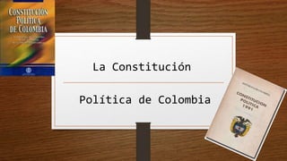 La Constitución
Política de Colombia