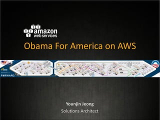 Obama For America on AWS

Younjin Jeong
Solutions Architect

 