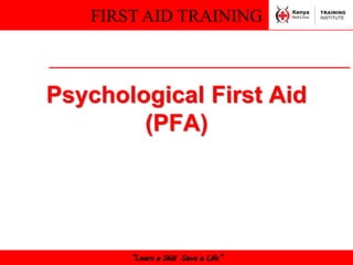FIRST AID TRAINING
“Learn a Skill Save a Life”
Psychological First Aid
(PFA)
 
