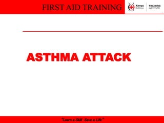 FIRST AID TRAINING
“Learn a Skill Save a Life”
ASTHMA ATTACK
 
